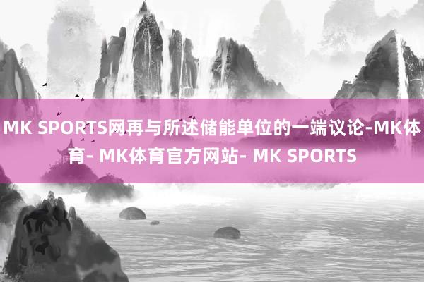 MK SPORTS网再与所述储能单位的一端议论-MK体育- MK体育官方网站- MK SPORTS