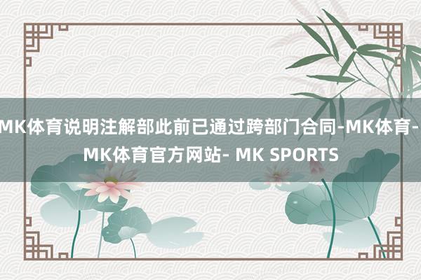 MK体育说明注解部此前已通过跨部门合同-MK体育- MK体育官方网站- MK SPORTS