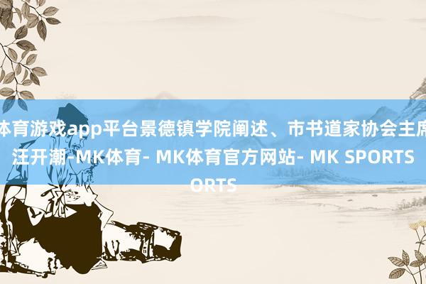 体育游戏app平台景德镇学院阐述、市书道家协会主席汪开潮-MK体育- MK体育官方网站- MK SPORTS