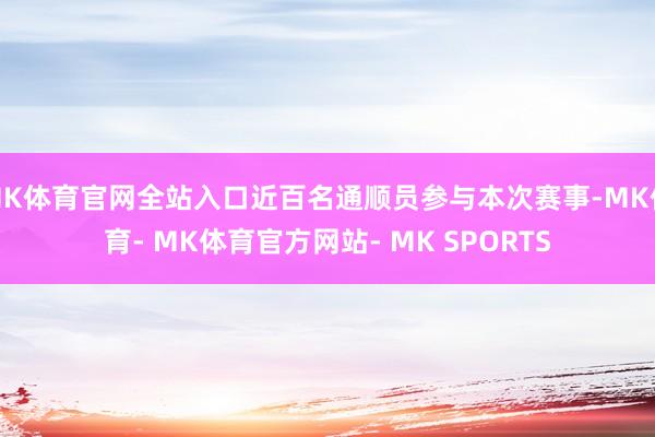 MK体育官网全站入口近百名通顺员参与本次赛事-MK体育- MK体育官方网站- MK SPORTS