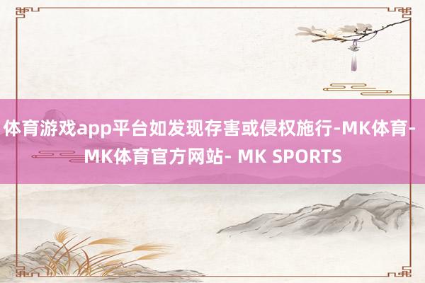 体育游戏app平台如发现存害或侵权施行-MK体育- MK体育官方网站- MK SPORTS