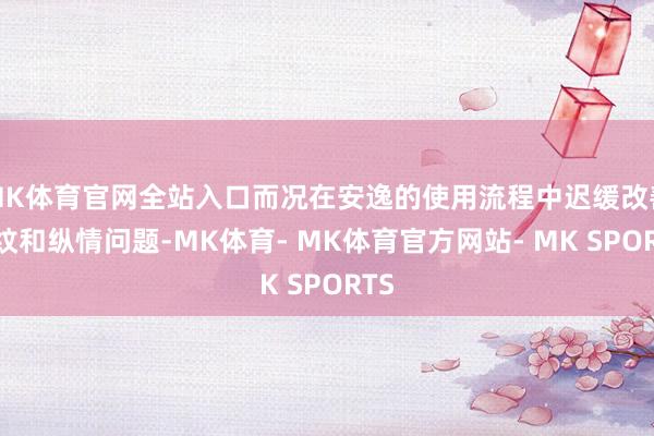 MK体育官网全站入口而况在安逸的使用流程中迟缓改善细纹和纵情问题-MK体育- MK体育官方网站- MK SPORTS
