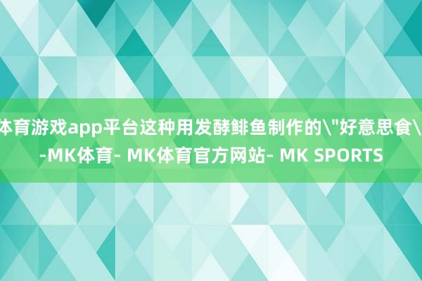 体育游戏app平台这种用发酵鲱鱼制作的