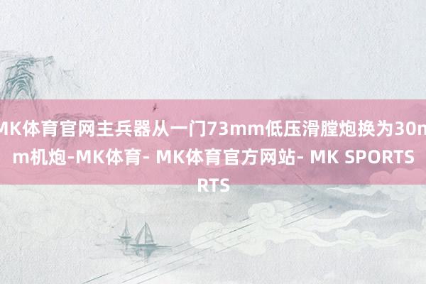 MK体育官网主兵器从一门73mm低压滑膛炮换为30mm机炮-MK体育- MK体育官方网站- MK SPORTS