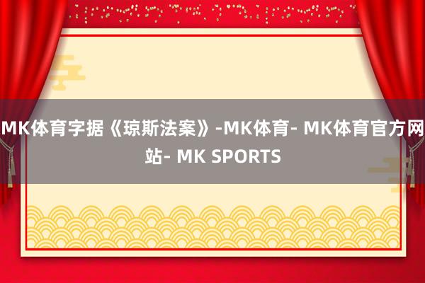 MK体育　　字据《琼斯法案》-MK体育- MK体育官方网站- MK SPORTS
