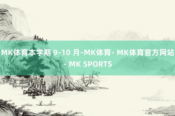 MK体育本学期 9‑10 月-MK体育- MK体育官方网站- MK SPORTS